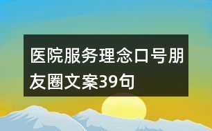 醫(yī)院服務(wù)理念、口號(hào)朋友圈文案39句