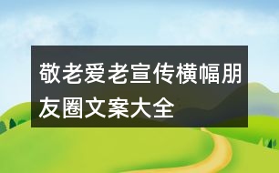 敬老、愛(ài)老、宣傳橫幅、朋友圈文案大全35句