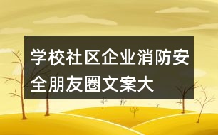 學(xué)校、社區(qū)、企業(yè)消防安全朋友圈文案大全37句