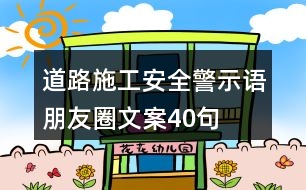 道路施工安全警示語、朋友圈文案40句