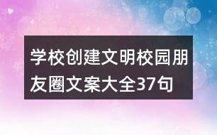 學校創(chuàng)建文明校園朋友圈文案大全37句