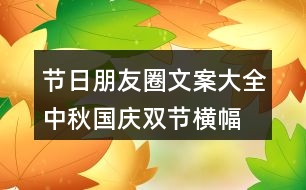 節(jié)日朋友圈文案大全：中秋、國慶雙節(jié)橫幅朋友圈文案37句