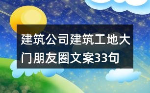 建筑公司、建筑工地大門朋友圈文案33句