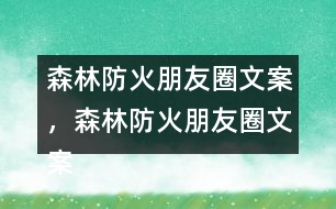 森林防火朋友圈文案，森林防火朋友圈文案32句