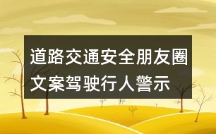 道路交通安全朋友圈文案：駕駛、行人警示朋友圈文案37句