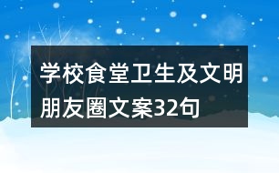 學(xué)校食堂衛(wèi)生及文明朋友圈文案32句