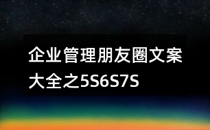 企業(yè)管理朋友圈文案大全之5S、6S、7S、8S朋友圈文案37句