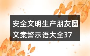 安全文明生產(chǎn)朋友圈文案、警示語大全37句