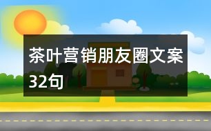 茶葉營(yíng)銷朋友圈文案32句
