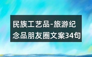 民族工藝品-旅游紀(jì)念品朋友圈文案34句