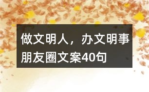 “做文明人，辦文明事”朋友圈文案40句