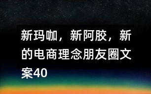 新瑪咖，新阿膠，新的電商理念朋友圈文案40句