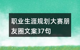 職業(yè)生涯規(guī)劃大賽朋友圈文案37句