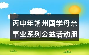 丙申年朔州國學(xué)母親事業(yè)系列公益活動朋友圈文案口號34句