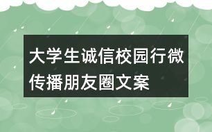 大學(xué)生“誠(chéng)信校園行”微傳播朋友圈文案34句