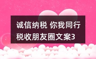 “誠信納稅 你我同行”稅收朋友圈文案39句