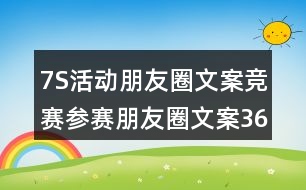 7S活動(dòng)朋友圈文案競(jìng)賽參賽朋友圈文案36句