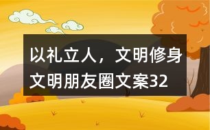 “以禮立人，文明修身”文明朋友圈文案32句