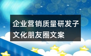 企業(yè)營銷、質(zhì)量、研發(fā)子文化朋友圈文案35句