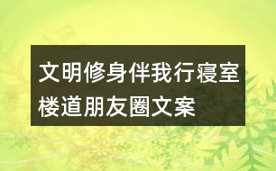 “文明修身伴我行”寢室樓道朋友圈文案34句