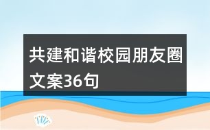 共建和諧校園朋友圈文案36句