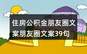 住房公積金朋友圈文案、朋友圈文案39句