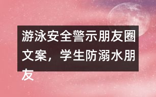 游泳安全警示朋友圈文案，學生防溺水朋友圈文案37句