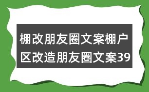 棚改朋友圈文案：棚戶區(qū)改造朋友圈文案39句