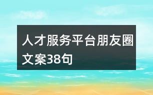 人才服務(wù)平臺朋友圈文案38句