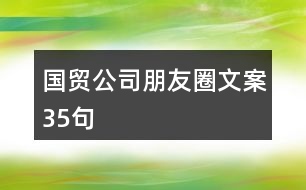 國(guó)貿(mào)公司朋友圈文案35句