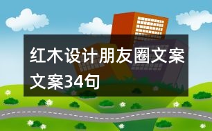 紅木設(shè)計(jì)朋友圈文案文案34句