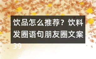 飲品怎么推薦？飲料發(fā)圈語句朋友圈文案39句