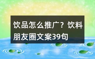 飲品怎么推廣？飲料朋友圈文案39句