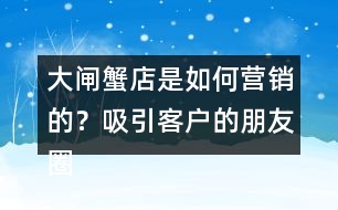 大閘蟹店是如何營(yíng)銷的？吸引客戶的朋友圈文案35句