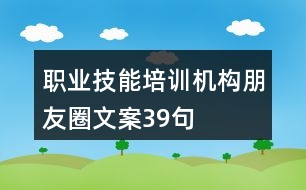 職業(yè)技能培訓(xùn)機(jī)構(gòu)朋友圈文案39句