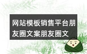 網(wǎng)站模板銷售平臺朋友圈文案、朋友圈文案32句