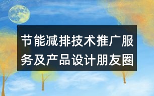 節(jié)能減排技術(shù)推廣服務(wù)及產(chǎn)品設(shè)計(jì)朋友圈文案32句