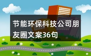 節(jié)能環(huán)?？萍脊九笥讶ξ陌?6句