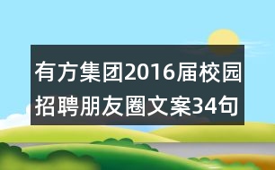 有方集團(tuán)2016屆校園招聘朋友圈文案34句