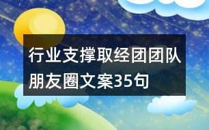 行業(yè)支撐取經(jīng)團(tuán)團(tuán)隊(duì)朋友圈文案35句