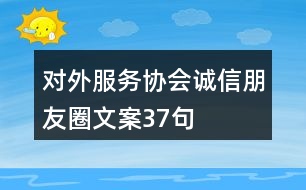 對(duì)外服務(wù)協(xié)會(huì)誠信朋友圈文案37句