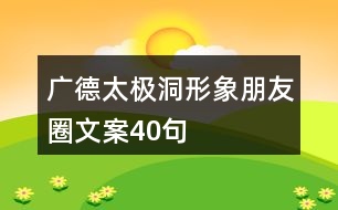 廣德太極洞形象朋友圈文案40句