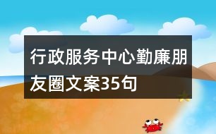 行政服務中心勤廉朋友圈文案35句