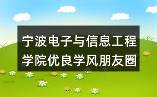 寧波電子與信息工程學院優(yōu)良學風朋友圈文案34句