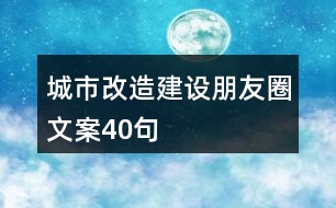 城市改造建設(shè)朋友圈文案40句