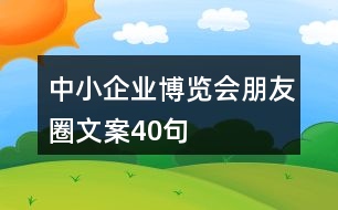 中小企業(yè)博覽會(huì)朋友圈文案40句