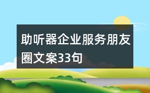 助聽(tīng)器企業(yè)服務(wù)朋友圈文案33句