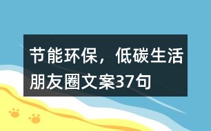 節(jié)能環(huán)保，低碳生活朋友圈文案37句