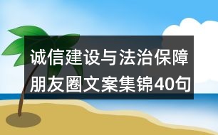 誠(chéng)信建設(shè)與法治保障朋友圈文案集錦40句