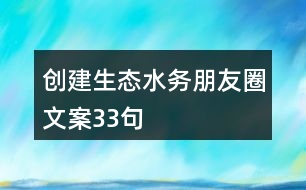 創(chuàng)建生態(tài)水務朋友圈文案33句